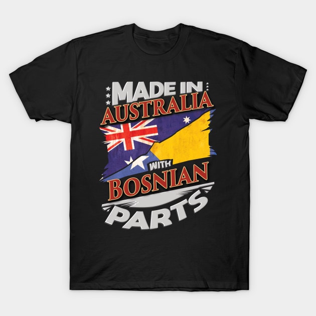 Made In Australia With Bosnian Parts - Gift for Bosnian Herzegovinian From Bosnia And Herzegovina T-Shirt by Country Flags